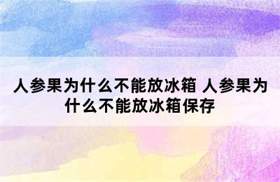 人参果为什么不能放冰箱 人参果为什么不能放冰箱保存